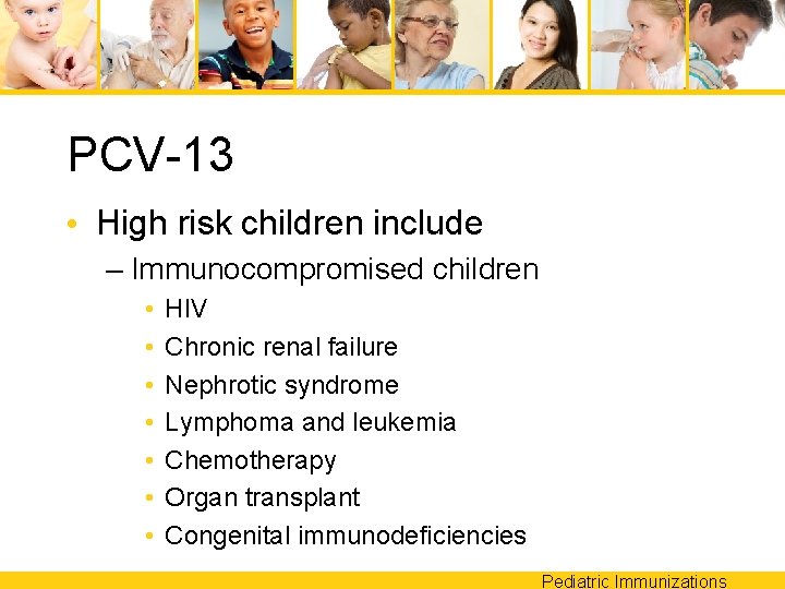 PCV-13 • High risk children include – Immunocompromised children • • HIV Chronic renal