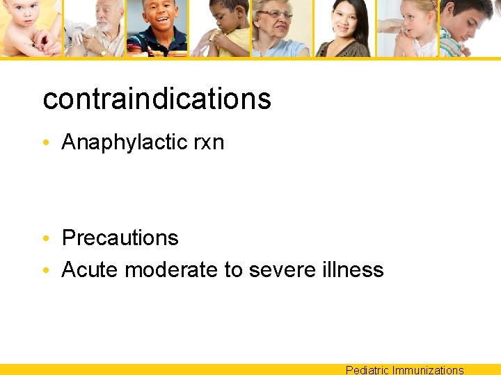contraindications • Anaphylactic rxn • Precautions • Acute moderate to severe illness Pediatric Immunizations