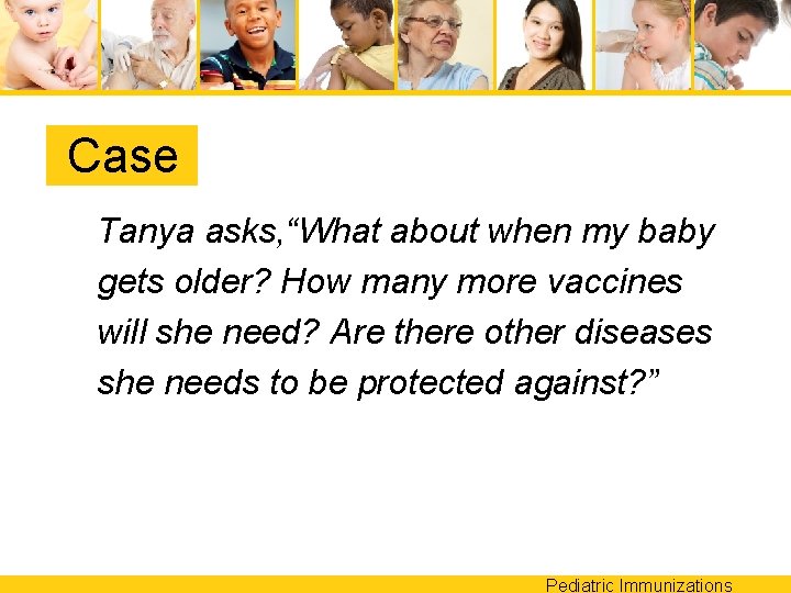 Case Tanya asks, “What about when my baby gets older? How many more vaccines