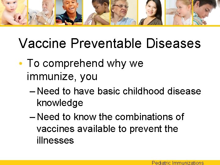 Vaccine Preventable Diseases • To comprehend why we immunize, you – Need to have