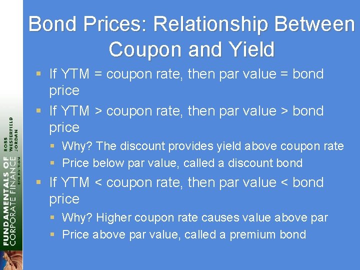 Bond Prices: Relationship Between Coupon and Yield § If YTM = coupon rate, then