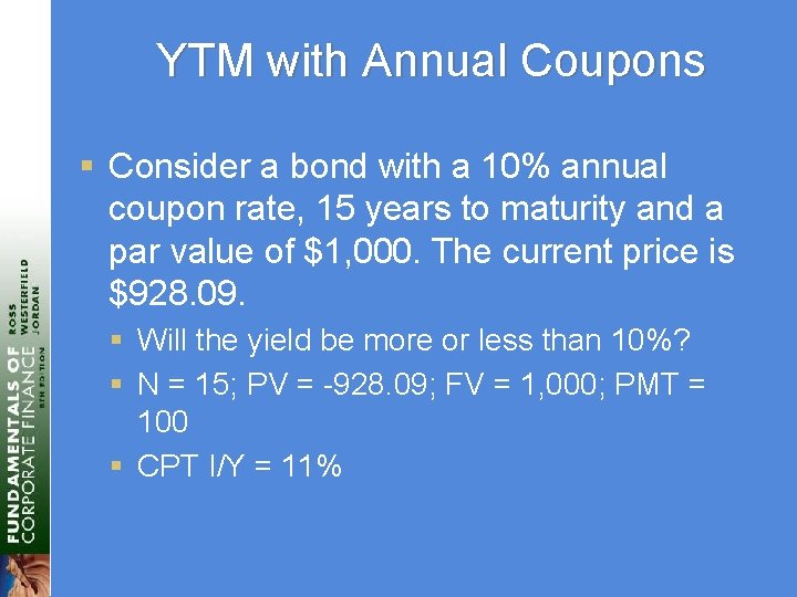 YTM with Annual Coupons § Consider a bond with a 10% annual coupon rate,