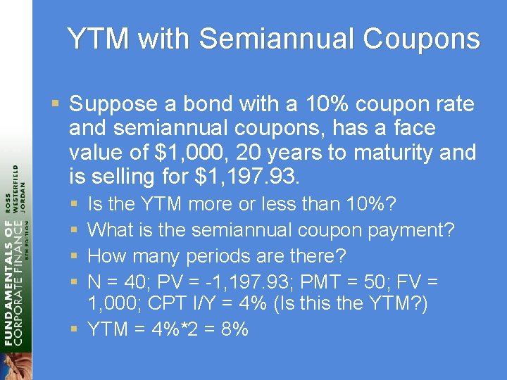 YTM with Semiannual Coupons § Suppose a bond with a 10% coupon rate and