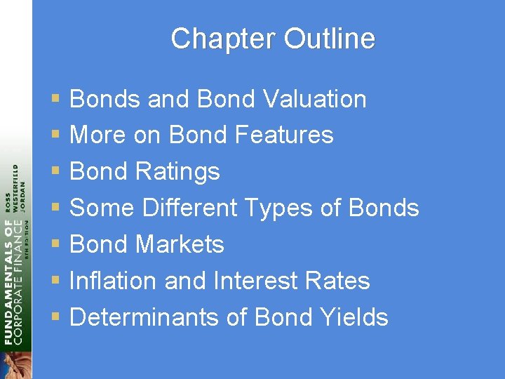 Chapter Outline § Bonds and Bond Valuation § More on Bond Features § Bond