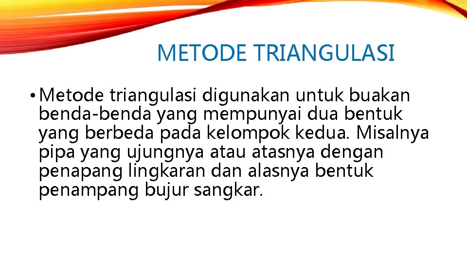 METODE TRIANGULASI • Metode triangulasi digunakan untuk buakan benda-benda yang mempunyai dua bentuk yang