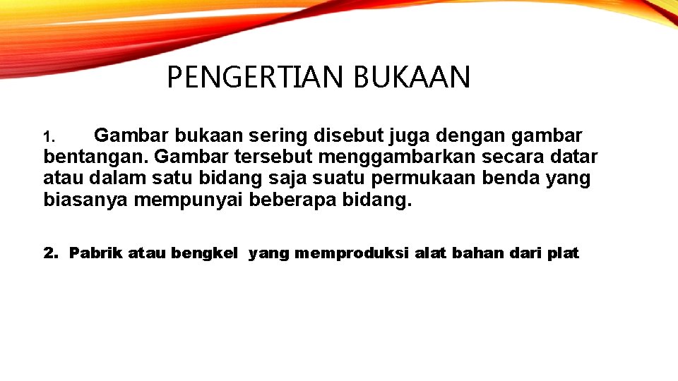 PENGERTIAN BUKAAN Gambar bukaan sering disebut juga dengan gambar bentangan. Gambar tersebut menggambarkan secara