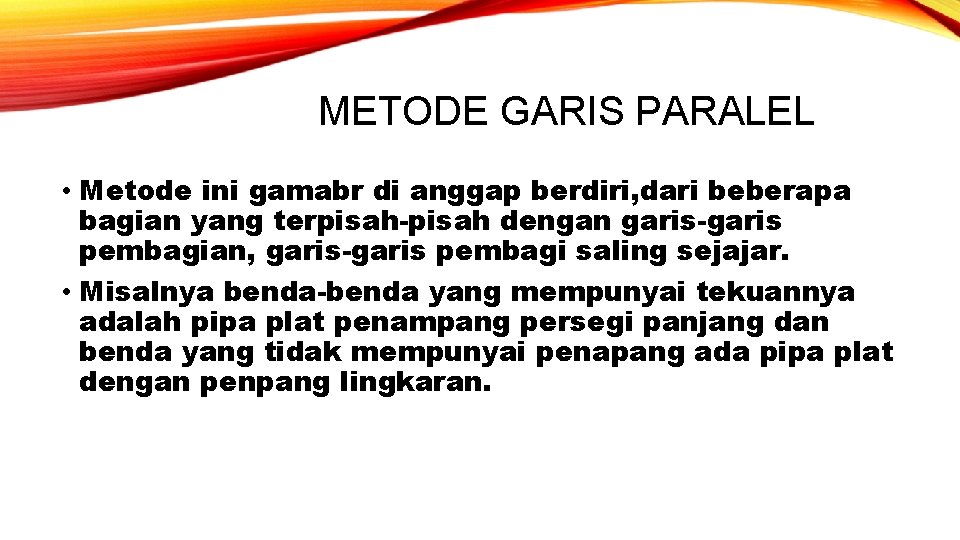 METODE GARIS PARALEL • Metode ini gamabr di anggap berdiri, dari beberapa bagian yang