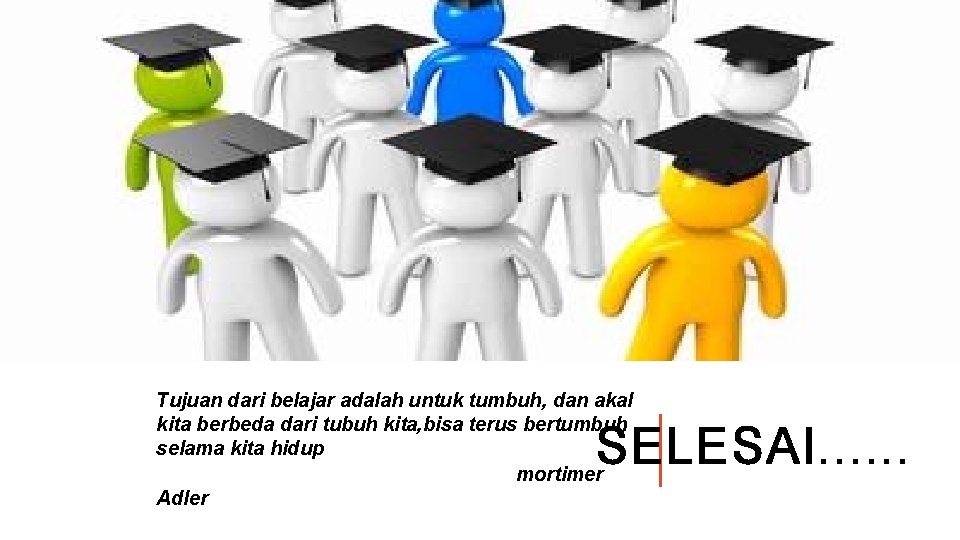 Tujuan dari belajar adalah untuk tumbuh, dan akal kita berbeda dari tubuh kita, bisa