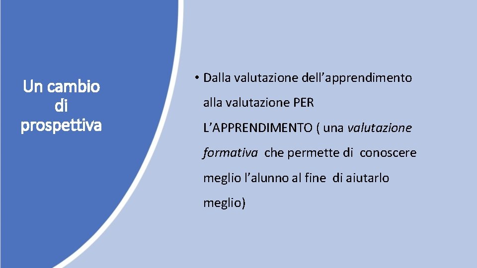 Un cambio di prospettiva • Dalla valutazione dell’apprendimento alla valutazione PER L’APPRENDIMENTO ( una