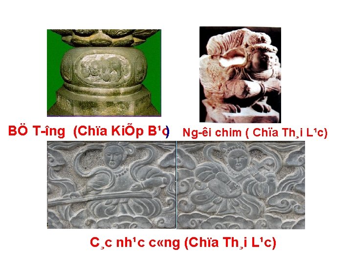BÖ T îng (Chïa KiÕp B¹c) Ng êi chim ( Chïa Th¸i L¹c) C¸c