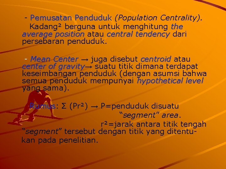 - Pemusatan Penduduk (Population Centrality). Kadang² berguna untuk menghitung the average position atau central