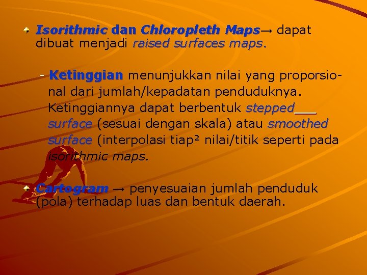 Isorithmic dan Chloropleth Maps→ Maps dapat dibuat menjadi raised surfaces maps. - Ketinggian menunjukkan