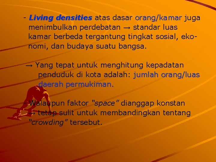 - Living densities atas dasar orang/kamar juga menimbulkan perdebatan → standar luas kamar berbeda