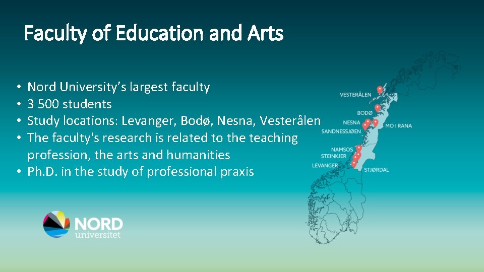 Faculty of Education and Arts Nord University’s largest faculty 3 500 students Study locations: