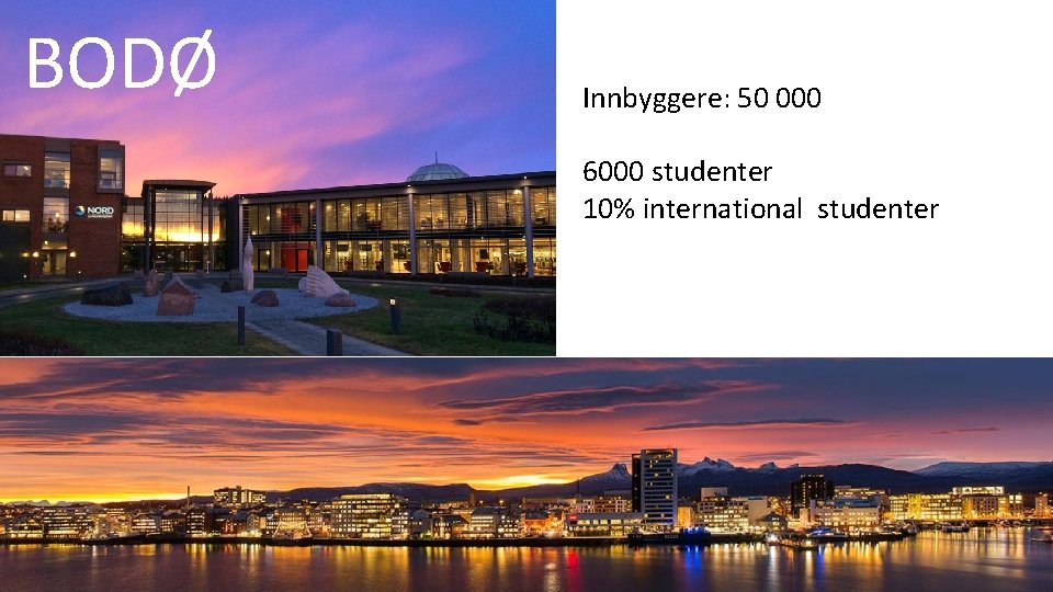 BODØ Innbyggere: 50 000 6000 studenter 10% international studenter 