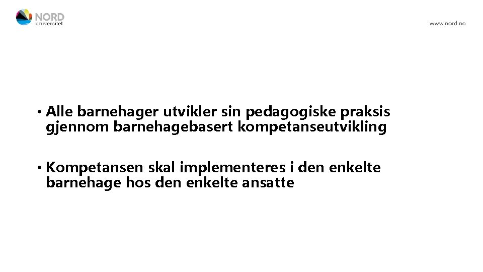  • Alle barnehager utvikler sin pedagogiske praksis gjennom barnehagebasert kompetanseutvikling • Kompetansen skal