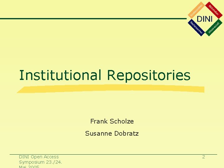 Institutional Repositories Frank Scholze Susanne Dobratz DINI Open Access Symposium 23. /24. 2 