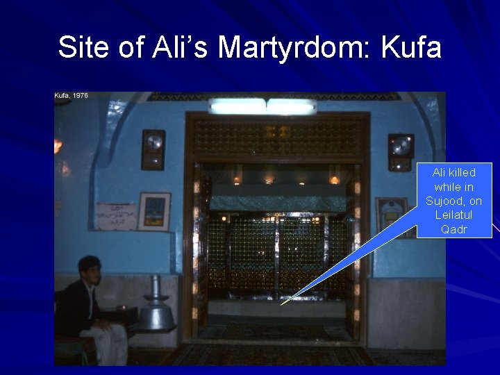 Site of Ali’s Martyrdom: Kufa Ali killed while in Sujood, on Leilatul Qadr 