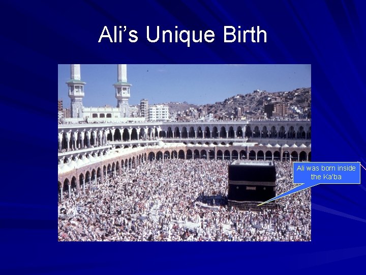 Ali’s Unique Birth Ali was born inside the Ka’ba 