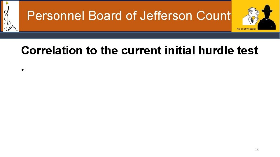 Personnel Board of Jefferson County Correlation to the current initial hurdle test • 16