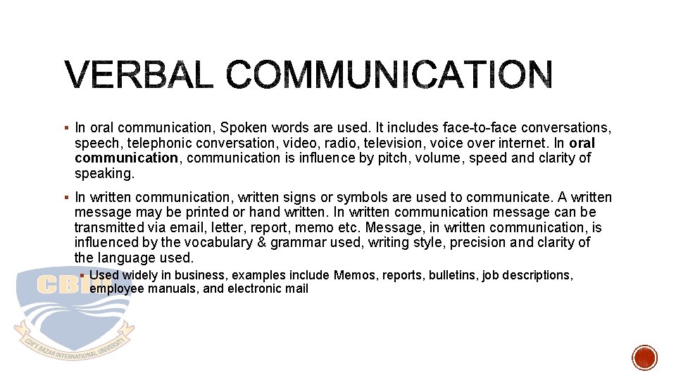 § In oral communication, Spoken words are used. It includes face-to-face conversations, speech, telephonic