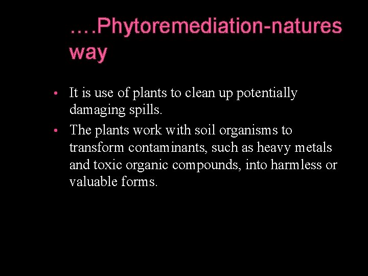 …. Phytoremediation-natures way It is use of plants to clean up potentially damaging spills.