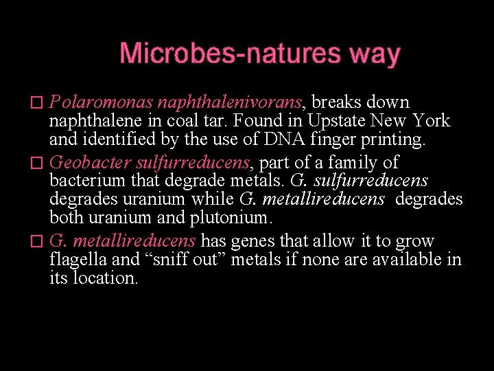 Microbes-natures way Polaromonas naphthalenivorans, breaks down naphthalene in coal tar. Found in Upstate New