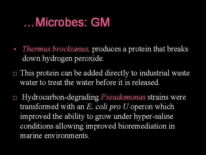 …Microbes: GM • � � Thermus brockianus, produces a protein that breaks down hydrogen