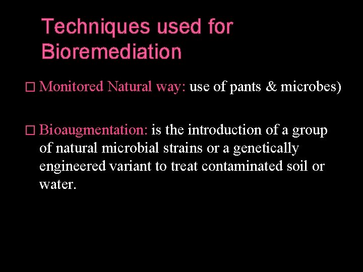 Techniques used for Bioremediation � Monitored Natural way: use of pants & microbes) �