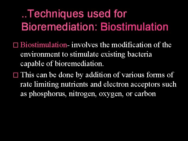 . . Techniques used for Bioremediation: Biostimulation � Biostimulation- involves the modification of the
