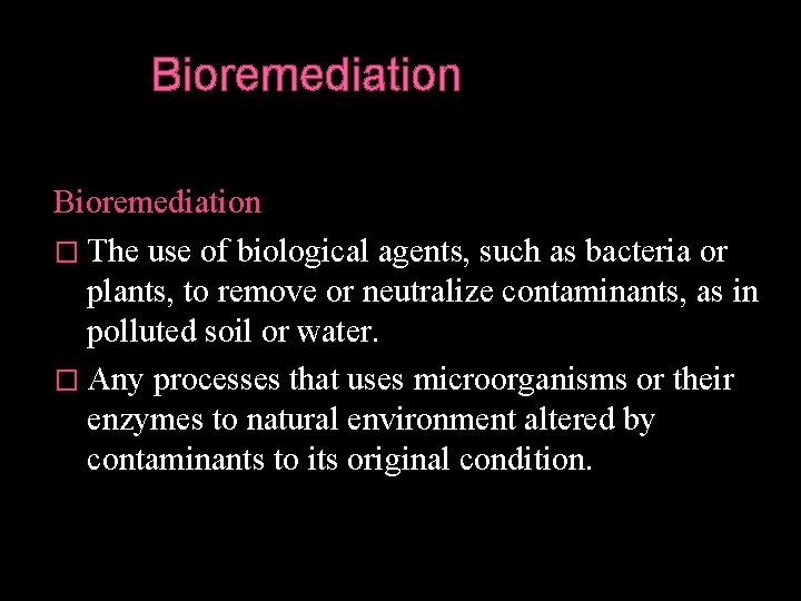 Bioremediation � The use of biological agents, such as bacteria or plants, to remove