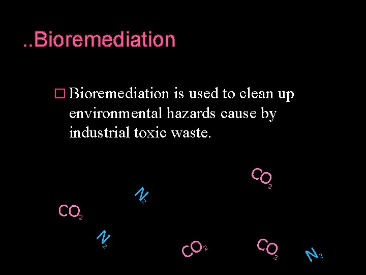 . . Bioremediation � Bioremediation is used to clean up environmental hazards cause by