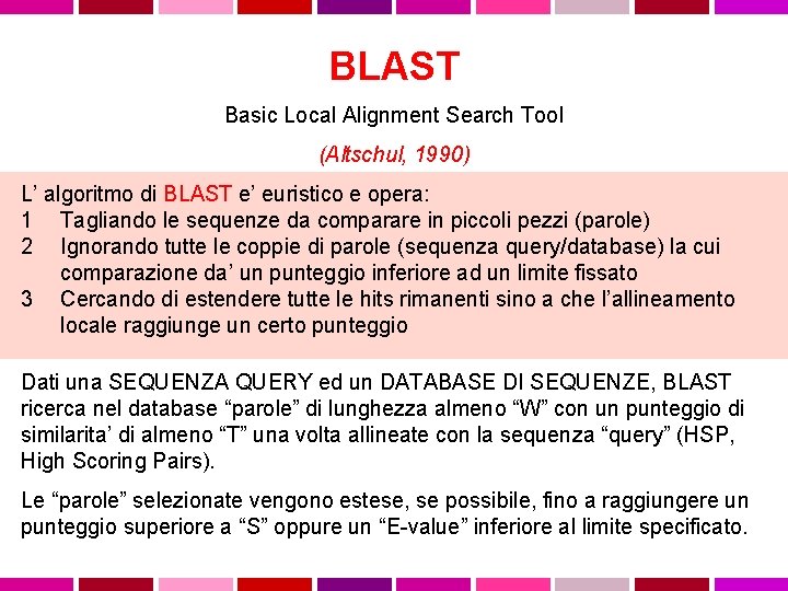BLAST Basic Local Alignment Search Tool (Altschul, 1990) L’ algoritmo di BLAST e’ euristico