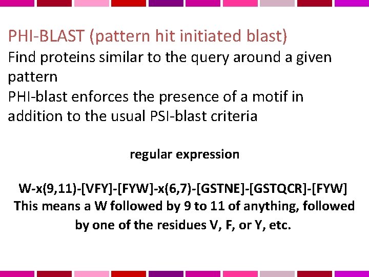 PHI-BLAST (pattern hit initiated blast) Find proteins similar to the query around a given