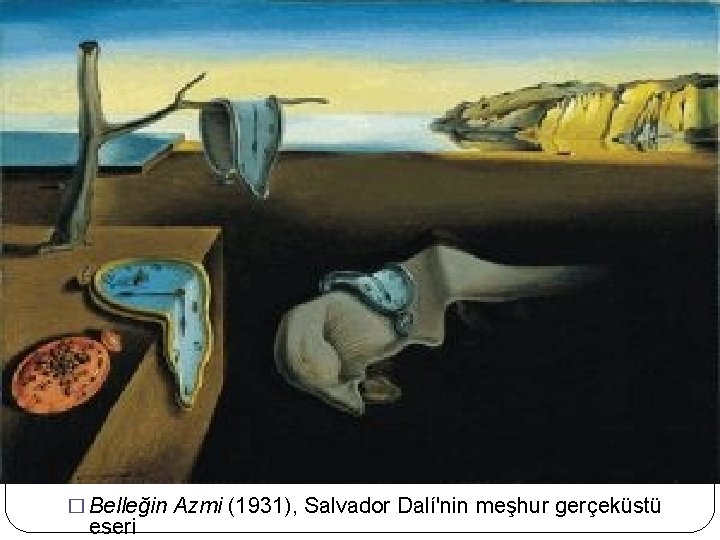 � Belleğin Azmi (1931), Salvador Dalí'nin meşhur gerçeküstü eseri 