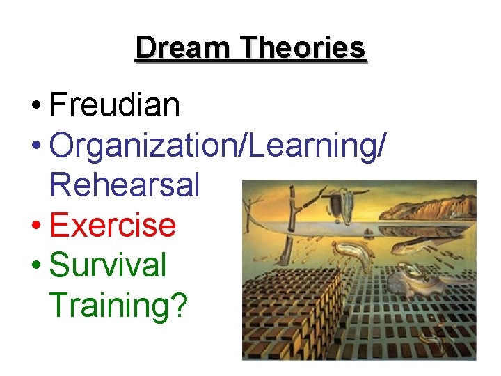 Dream Theories • Freudian • Organization/Learning/ Rehearsal • Exercise • Survival Training? 