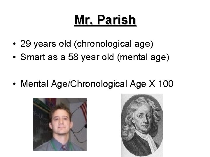 Mr. Parish • 29 years old (chronological age) • Smart as a 58 year