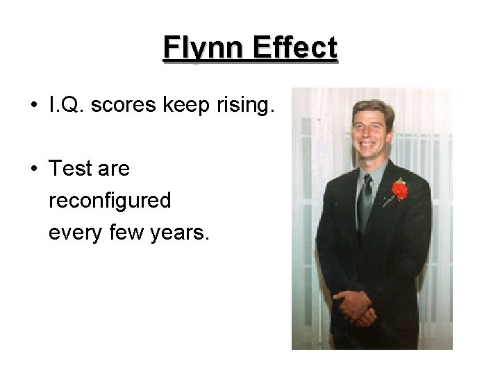 Flynn Effect • I. Q. scores keep rising. • Test are reconfigured every few