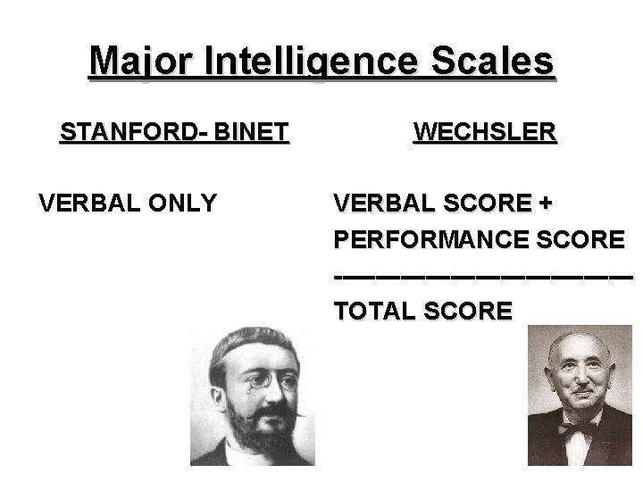 Major Intelligence Scales STANFORD- BINET VERBAL ONLY WECHSLER VERBAL SCORE + PERFORMANCE SCORE ------------------TOTAL