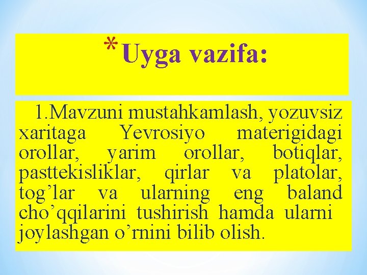 * Uyga vazifa: 1. Mavzuni mustahkamlash, yozuvsiz xaritaga Yevrosiyo materigidagi orollar, yarim orollar, botiqlar,