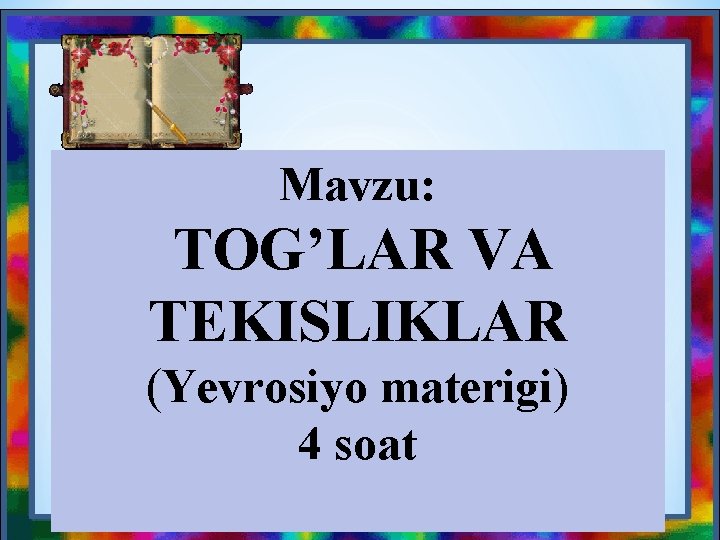 Mavzu: TOG’LAR VA TEKISLIKLAR (Yevrosiyo materigi) 4 soat 