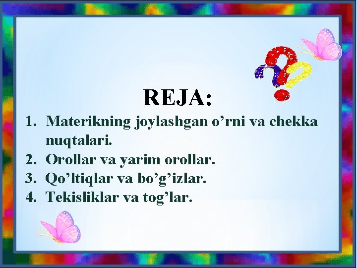REJA: 1. Materikning joylashgan o’rni va chekka nuqtalari. 2. Orollar va yarim orollar. 3.