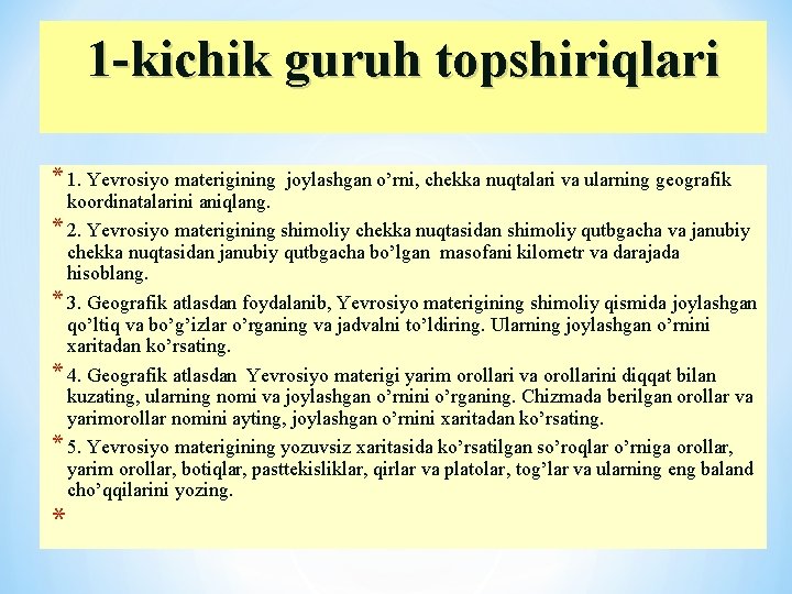 1 -kichik guruh topshiriqlari * 1. Yevrosiyo materigining joylashgan o’rni, chekka nuqtalari va ularning