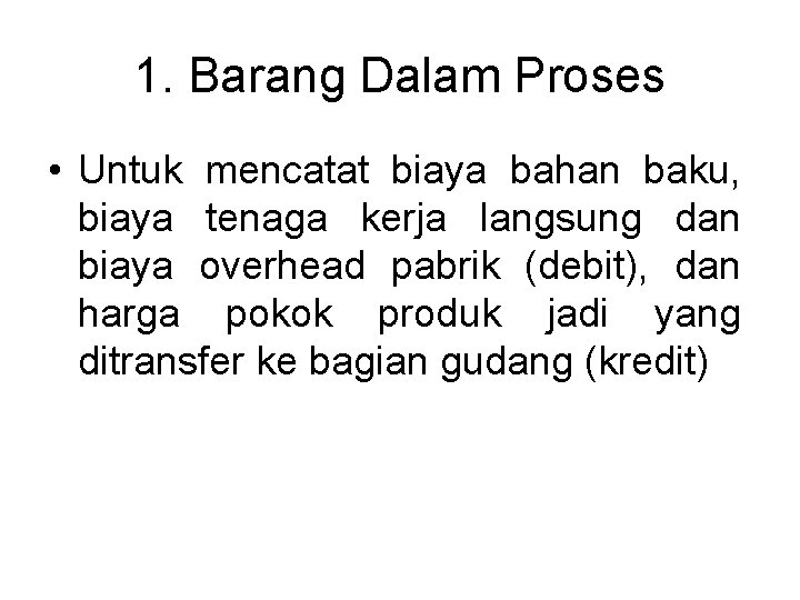1. Barang Dalam Proses • Untuk mencatat biaya bahan baku, biaya tenaga kerja langsung