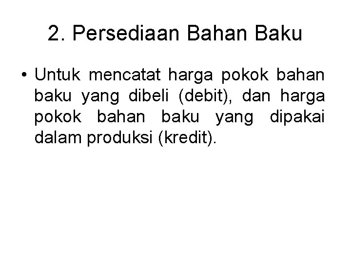 2. Persediaan Bahan Baku • Untuk mencatat harga pokok bahan baku yang dibeli (debit),