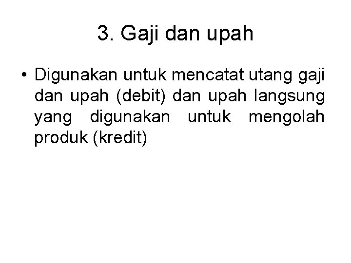 3. Gaji dan upah • Digunakan untuk mencatat utang gaji dan upah (debit) dan