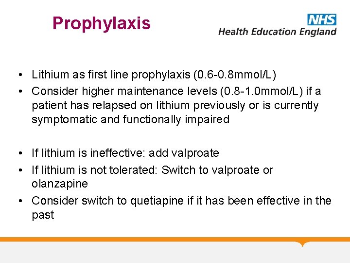 Prophylaxis • Lithium as first line prophylaxis (0. 6 -0. 8 mmol/L) • Consider