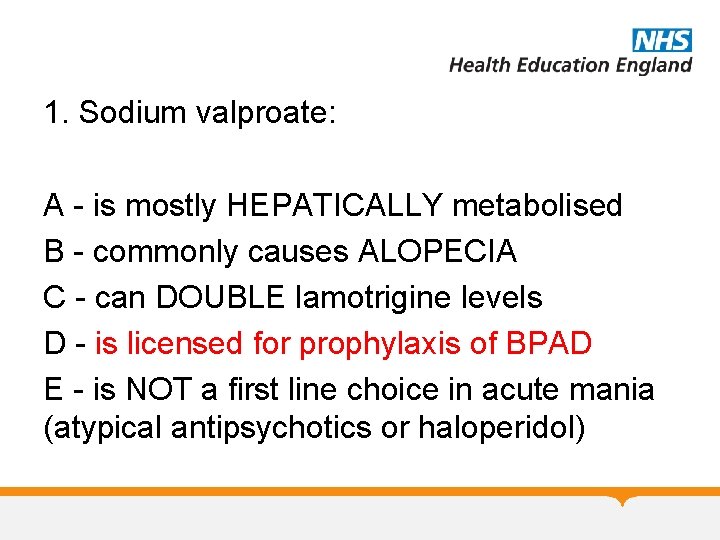 1. Sodium valproate: A - is mostly HEPATICALLY metabolised B - commonly causes ALOPECIA