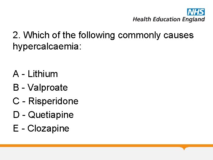 2. Which of the following commonly causes hypercalcaemia: A - Lithium B - Valproate