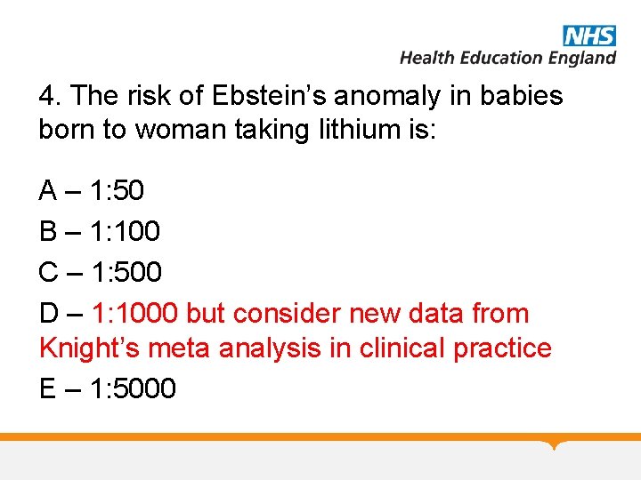 4. The risk of Ebstein’s anomaly in babies born to woman taking lithium is: